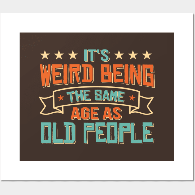 It's Weird Being The Same Age As Old People Funny Sarcastic vintage Wall Art by TheDesignDepot